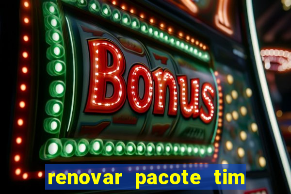 renovar pacote tim beta antes do prazo